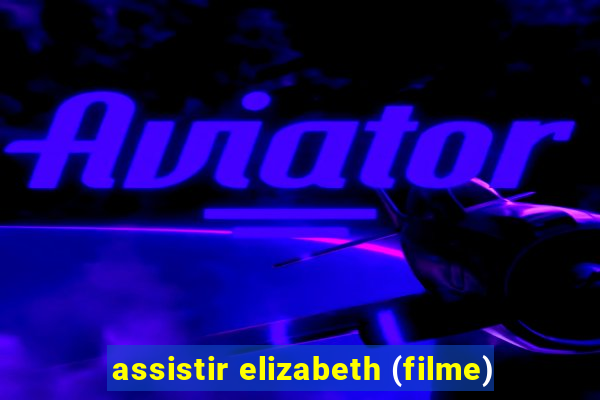 assistir elizabeth (filme)